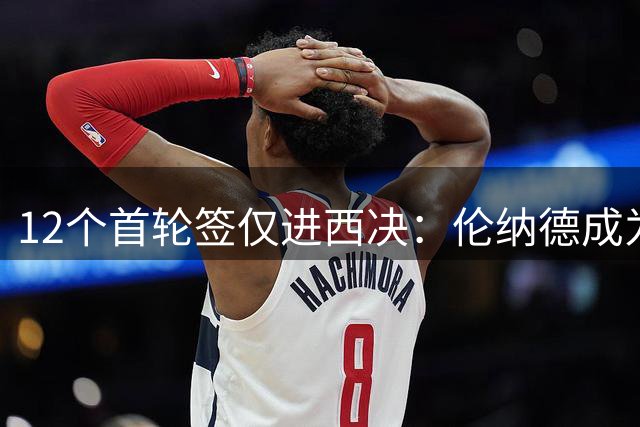 12个首轮签仅进西决：伦纳德成为快船队史最大败笔？